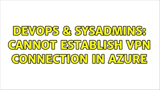 DevOps & SysAdmins: Cannot establish VPN connection in Azure (2 Solutions!!)