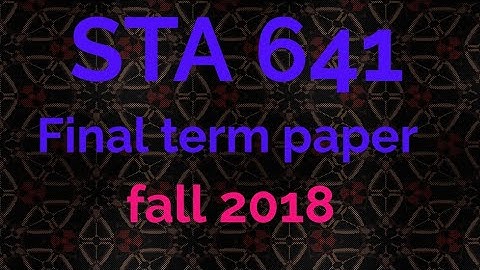STA 641 Final term paper fall 2018