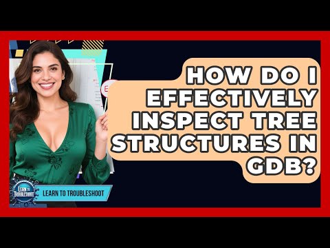 How Do I Effectively Inspect Tree Structures In GDB? - Learn To Troubleshoot