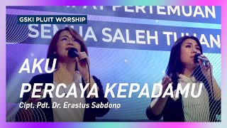 Aku Percaya kepada-Mu (Lagu Pdt. Dr. Erastus Sabdono) | Voice of Worship | GSKI Pluit Worship