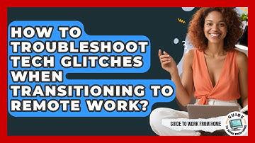How To Troubleshoot Tech Glitches When Transitioning To Remote Work? - Guide To Work From Home