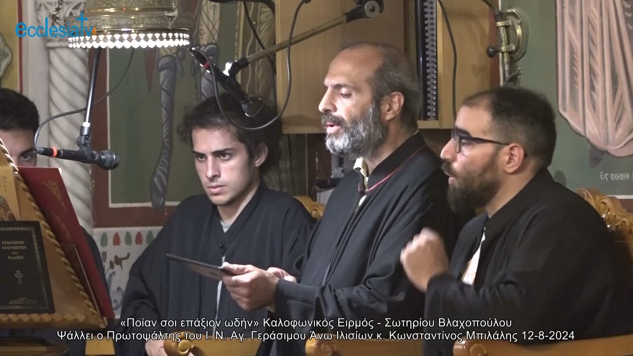 «Ποίαν σοι επάξιον ωδήν» Καλοφωνικός Ειρμός - Σωτηρίου Βλαχοπούλου Ψάλλει ο Πρωτοψάλτης του Ι. Ν. Αγ. Γεράσιμου Άνω Ιλισίων κ. Κωνσταντίνος Μπιλάλης 12-8-2024