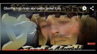 Video thumbnail of "Glorifie ton nom sur cette terre! Exo ♥♪٠•* *•·♪♥ †"