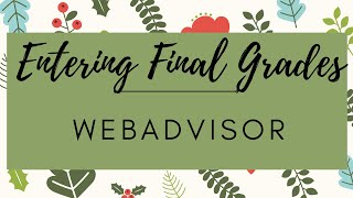 Entering Final Grades into WebAdvisor   (Letter for All and Numeric for Dual Credit)