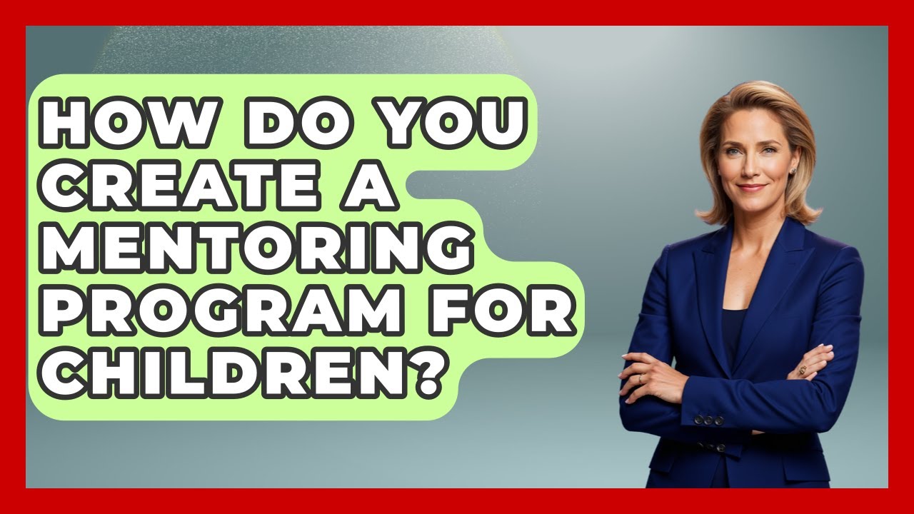 How Do You Create A Mentoring Program For Children? - Better Family Relationships