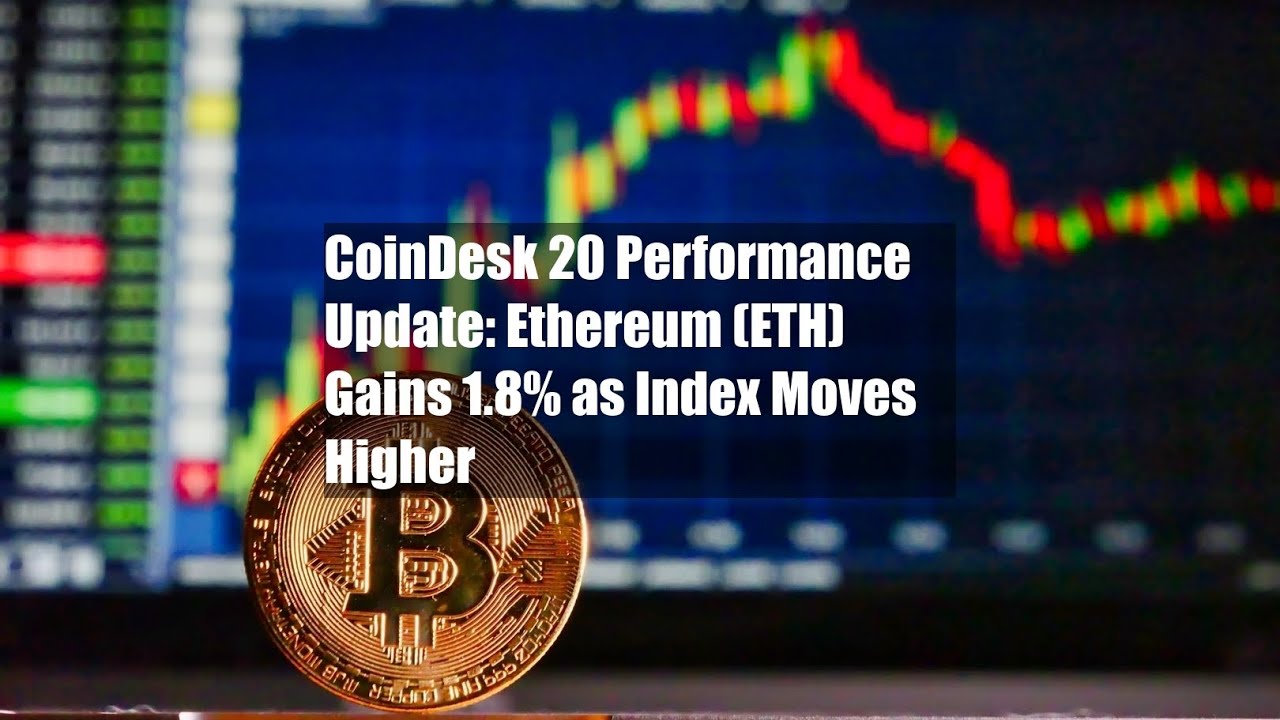 CoinDesk 20 Performance Update: Ethereum (ETH) Gains 1.8% as Index Moves  Higher - YouTube