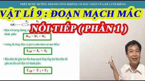 VẬT LÍ 9 - ĐOẠN MẠCH MẮC NỐI TIẾP ( PHẦN 1 )