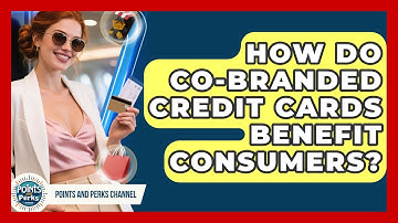 How Do Co-branded Credit Cards Benefit Consumers? - Points and Perks Channel