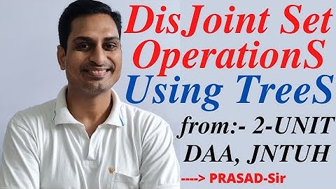 Disjoint Sets / Disjoint Set Operations/ Disjoint Set Operations Using Trees /2-Unit/DAA/ PRASAD-Sir