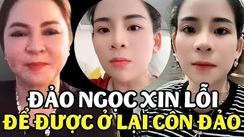 Đảo Ngọc Lên Xin Lỗi Cô Nguyễn Phương Hằng Để Được Ở Lại Côn Đảo