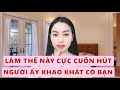 Làm thế này bạn cực cuốn hút-  Khiên người ấy khao khát có bạn