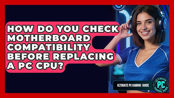 How Do You Check Motherboard Compatibility Before Replacing A PC CPU? - Ultimate PC Gaming Guide