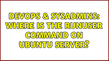 DevOps & SysAdmins: Where is the runuser command on Ubuntu Server? (3 Solutions!!)