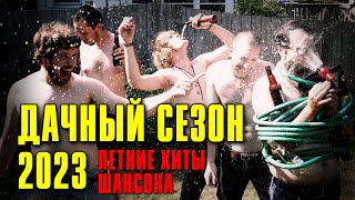 Дачный Сезон 2023 - Летние Хиты Шансона | Русский Шансон