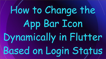 How to Change the App Bar Icon Dynamically in Flutter Based on Login Status