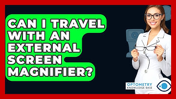 Can I Travel With An External Screen Magnifier? - Optometry Knowledge Base