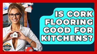 Is Cork Flooring Good For Kitchens? - Home Investing Experts
