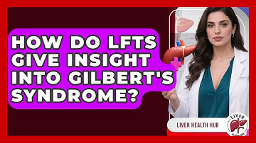 How Do LFTs Give Insight Into Gilbert