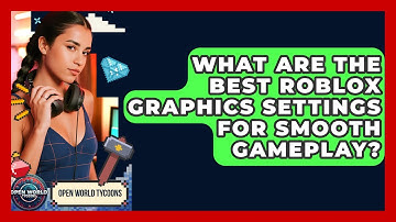 What Are The Best Roblox Graphics Settings For Smooth Gameplay? - Open World Tycoons