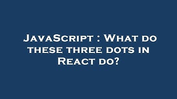 JavaScript : What do these three dots in React do?