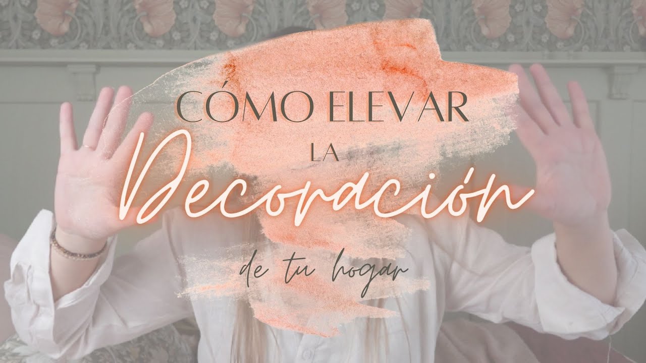 Cómo ELEVAR la DECORACIÓN de tu HOGAR