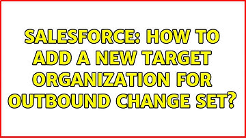 Salesforce: How to add a new target organization for outbound change set? (2 Solutions!!)