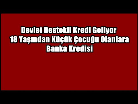 Devlet Destekli Kredi Geliyor 18 Yasindan Kucuk Cocugu Olanlara Banka Kredisi Youtube