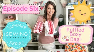 Summer Sewing Series! Episode Six: Ruffled Boxy Bag | Beginner Friendly Step-by-Step Tutorial 