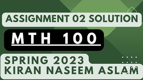 Mth100 assignment 2 solution 2023 || Kiran Naseem Aslam