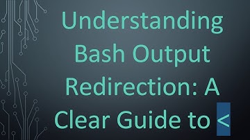 Understanding Bash Output Redirection: A Clear Guide to