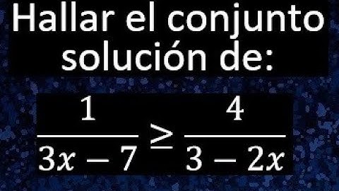 1/(3x-7)≥4/(3-2x) Inecuaciones racionales, conjunto solución de una inecuación con fracciones