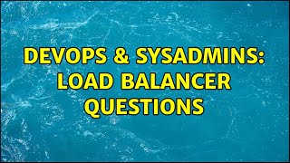 DevOps & SysAdmins: Load balancer questions