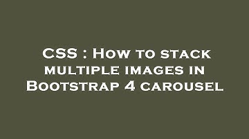 CSS : How to stack multiple images in Bootstrap 4 carousel