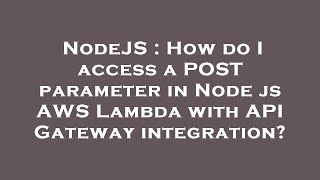 NodeJS : How do I access a POST parameter in Node js AWS Lambda with API Gateway integration?