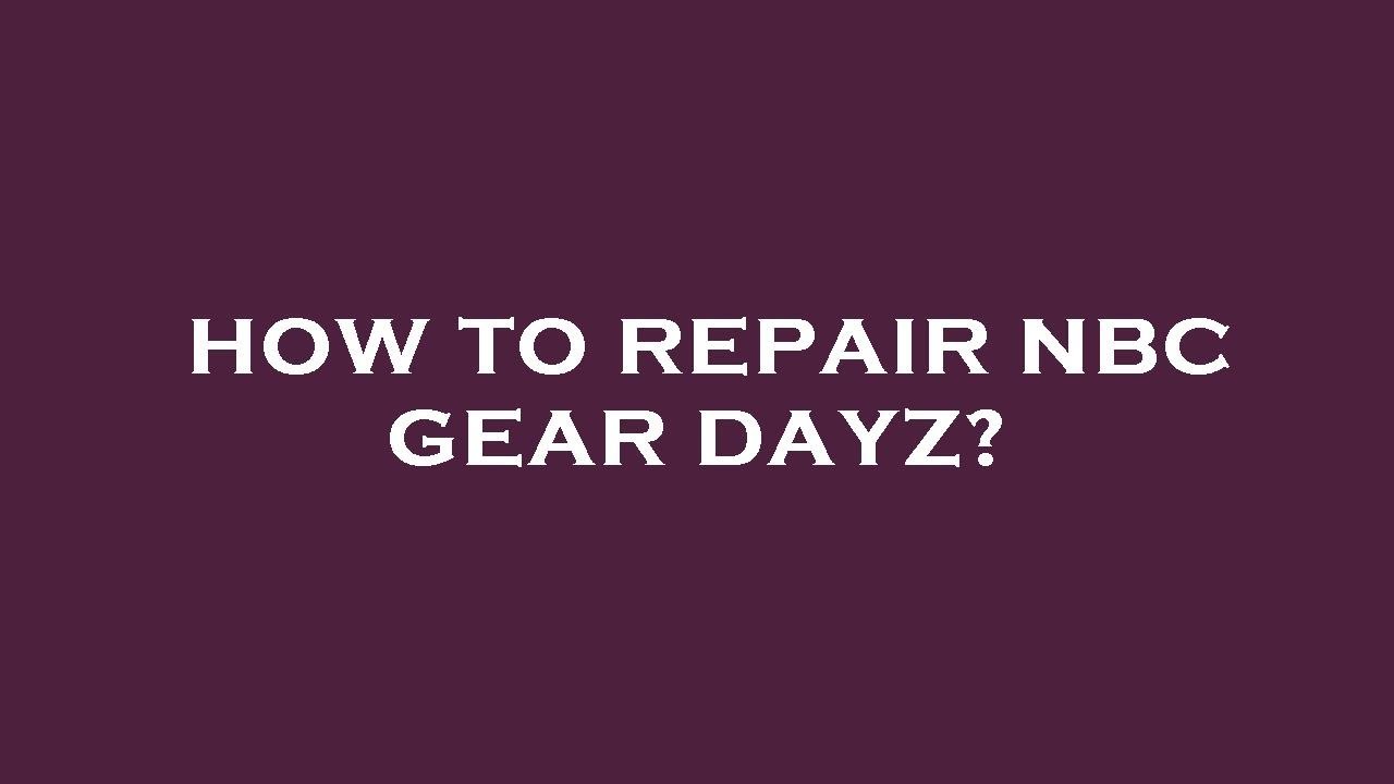 How to repair nbc gear dayz? YouTube