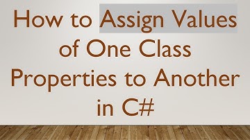 How to Assign Values of One Class Properties to Another in C#