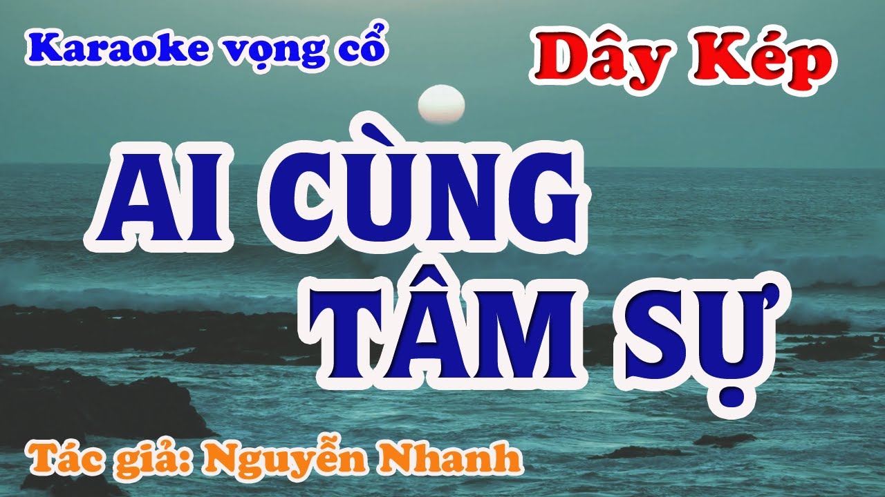 Ai Cùng Tâm Sự - Karaoke Vọng cổ Dây Kép - Tác giả: Nguyễn Nhanh.