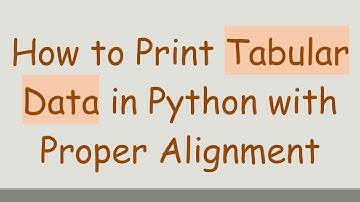How to Print Tabular Data in Python with Proper Alignment