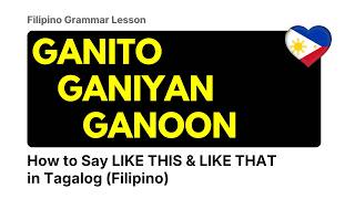 Tagalog Grammar GANITO GANIYAN GANOON How to Say Like This Like That in Filipino