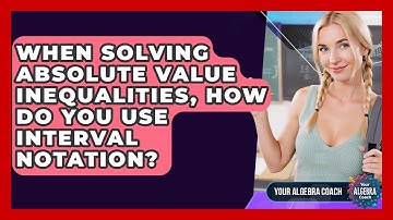 When Solving Absolute Value Inequalities, How Do You Use Interval Notation? - Your Algebra Coach