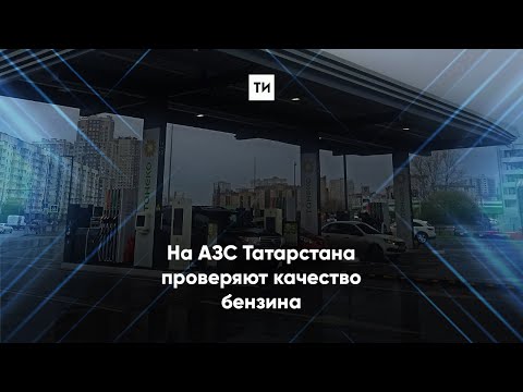 На АЗС Татарстана проверяют качество бензина