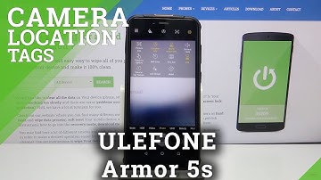 How to Turn On Camera Location Tags in ULEFONE Armor 5s – Camera Location Options