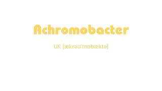 How to Pronounce Achromobacter