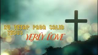 Download lagu LAGU ROHANI | KU TETAP PADA SALIB YESUS - YERLY LOVE | VIDEO LYRIC