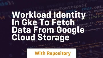 workload identity in gke to fetch data from google cloud storage