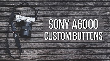 Using Custom Buttons on the Sony a6000 (Simple!)