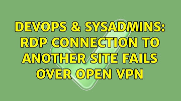 DevOps & SysAdmins: RDP connection to another site fails over Open VPN