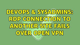 DevOps & SysAdmins: RDP connection to another site fails over Open VPN