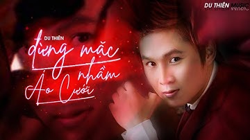 Đừng Mặc Nhầm Áo Cưới - Du Thiên | Khi chia tay em nào ngần ngại hay lo âu