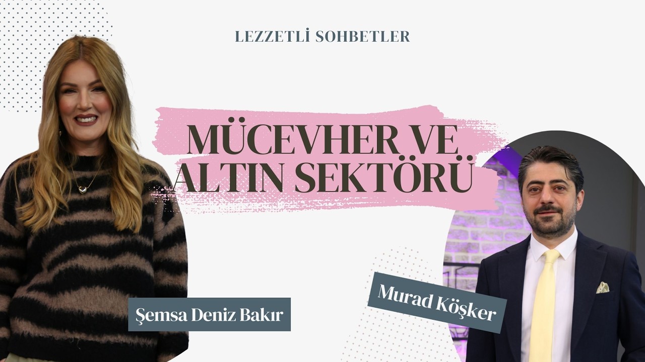Mücevher ve Altın Sektörü - Murad Köşker | Lezzetli Sohbetler
